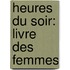 Heures Du Soir: Livre Des Femmes