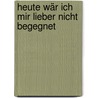 Heute wär ich mir lieber nicht begegnet by Hertha Müller