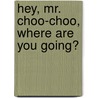 Hey, Mr. Choo-Choo, Where Are You Going? door Susan Wickberg