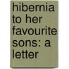 Hibernia To Her Favourite Sons: A Letter door See Notes Multiple Contributors