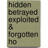 Hidden Betrayed Exploited & Forgotten Ho door Onbekend