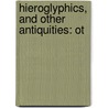 Hieroglyphics, And Other Antiquities: Ot door Theodore Horace