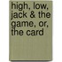 High, Low, Jack & The Game, Or, The Card
