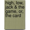 High, Low, Jack & The Game, Or, The Card by J.R. 1796-1880 Planchï¿½