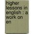 Higher Lessons In English : A Work On En