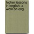 Higher Lessons In English. A Work On Eng