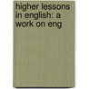 Higher Lessons In English: A Work On Eng by Brainerd Kellogg