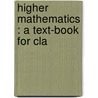 Higher Mathematics : A Text-Book For Cla door Robert Simpson Woodward