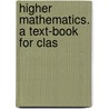 Higher Mathematics. A Text-Book For Clas door Onbekend