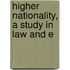 Higher Nationality, A Study In Law And E
