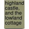 Highland Castle, and the Lowland Cottage door Rosalia St. Clair