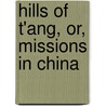 Hills Of T'Ang, Or, Missions In China by Harlan Page Beach