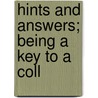 Hints And Answers; Being A Key To A Coll by Unknown