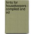 Hints For Housekeepers : Compiled And Ed