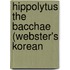 Hippolytus The Bacchae (Webster's Korean