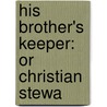 His Brother's Keeper: Or Christian Stewa door Charles M. Sheldon