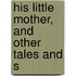 His Little Mother, And Other Tales And S