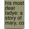 His Most Dear Ladye: A Story Of Mary, Co door Beatrice Marshall