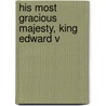 His Most Gracious Majesty, King Edward V by Marie Belloc Lowndes