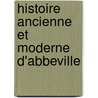 Histoire Ancienne Et Moderne D'Abbeville by Franois-Csar Louandre