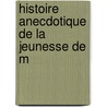 Histoire Anecdotique De La Jeunesse De M door Cï¿½Lestin Moreau