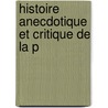 Histoire Anecdotique Et Critique De La P door Firmin Maillard