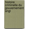 Histoire Criminelle Du Gouvernement Angl door Ͽ