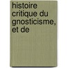 Histoire Critique Du Gnosticisme, Et De by Jacques Matter