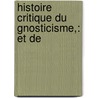 Histoire Critique Du Gnosticisme,: Et De by Unknown