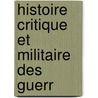 Histoire Critique Et Militaire Des Guerr by Baron Antoine Henri De Jomini