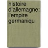 Histoire D'Allemagne: L'Empire Germaniqu door Onbekend