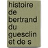 Histoire De Bertrand Du Guesclin Et De S