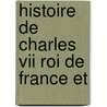 Histoire De Charles Vii Roi De France Et by Auguste Vallet De Viriville