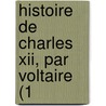 Histoire De Charles Xii, Par Voltaire (1 door Onbekend