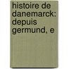 Histoire De Danemarck: Depuis Germund, E by Paul-Henri Mallet