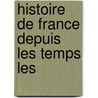 Histoire De France Depuis Les Temps Les by Unknown