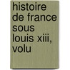 Histoire De France Sous Louis Xiii, Volu door Anas Raucou De Bazin