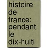 Histoire De France: Pendant Le Dix-Huiti door Charles Lacretelle