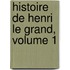 Histoire De Henri Le Grand, Volume 1