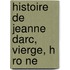 Histoire De Jeanne Darc, Vierge, H Ro Ne