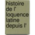 Histoire De L' Loquence Latine Depuis L'
