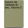 Histoire De L'Abbaye Du Bec, Volume 2 by Adolphe Andrï¿½ Porï¿½E