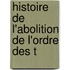 Histoire De L'Abolition De L'Ordre Des T