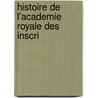 Histoire De L'Academie Royale Des Inscri door Paul Tallemant