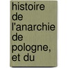 Histoire De L'Anarchie De Pologne, Et Du by Pierre Claude Franï¿½Ois Daunou
