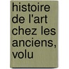 Histoire De L'Art Chez Les Anciens, Volu door Michel Huber