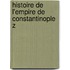 Histoire De L'Empire De Constantinople Z