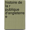 Histoire De La R Publique D'Angleterre E by M 1787-1874 Guizot