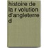 Histoire De La R Volution D'Angleterre D