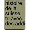 Histoire De La Suisse. Tr. Avec Des Addi by Johann Heinrich D. Zschokke